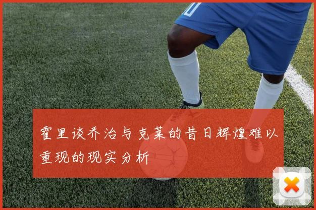 霍里谈乔治与克莱的昔日辉煌难以重现的现实分析
